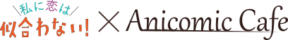 「私に恋は似合わない×Anicomic headerロゴ